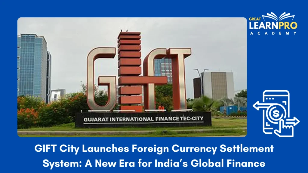 GIFT City Launches Foreign Currency Settlement System: A New Era for India’s Global Finance
