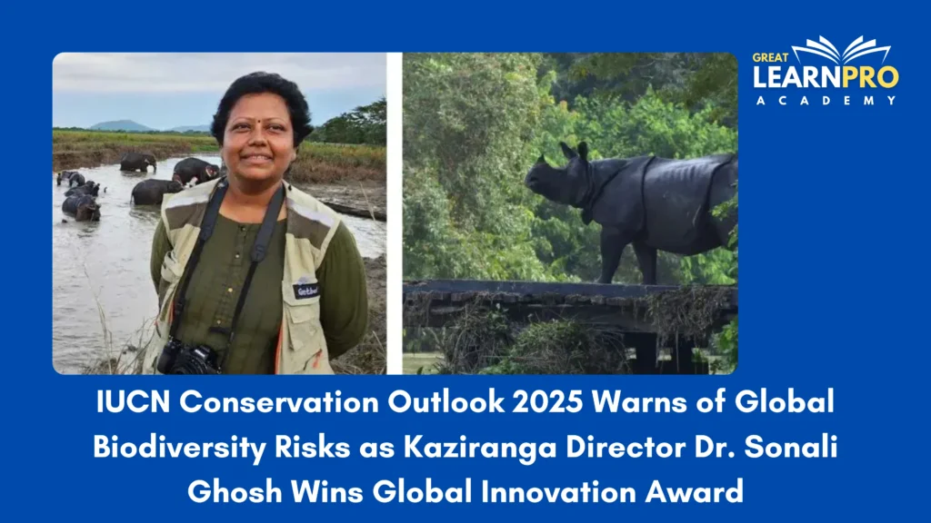 IUCN Conservation Outlook 2025 Warns of Global Biodiversity Risks as Kaziranga Director Dr. Sonali Ghosh Wins Global Innovation Award